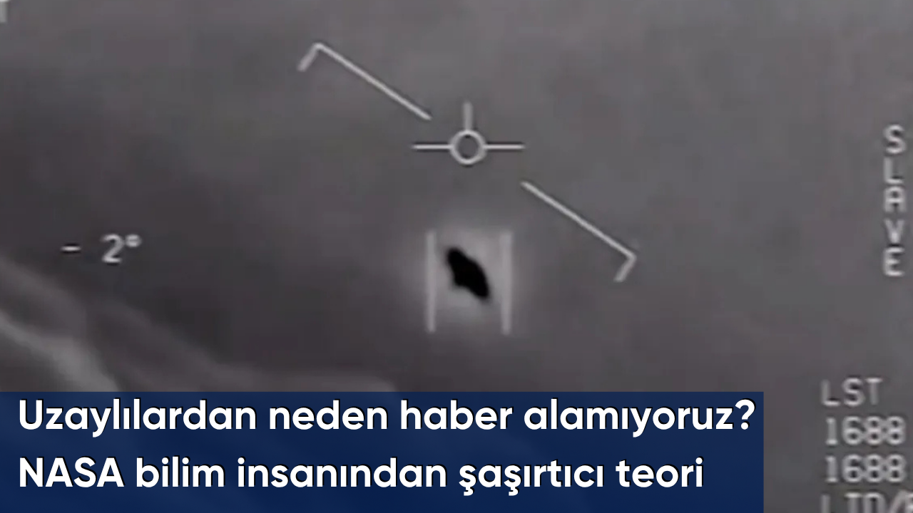 Uzaylılardan neden haber alamıyoruz? NASA bilim insanından şaşırtıcı teori