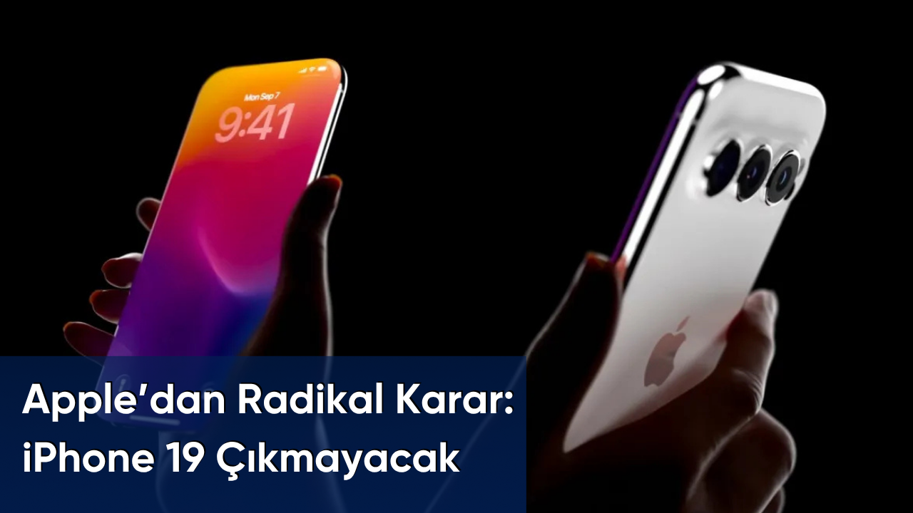 Apple’dan Radikal Karar: iPhone 19 Çıkmayacak