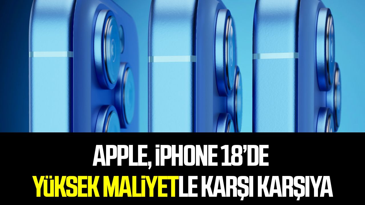 Apple, iPhone 18’de yüksek maliyetle karşı karşıya
