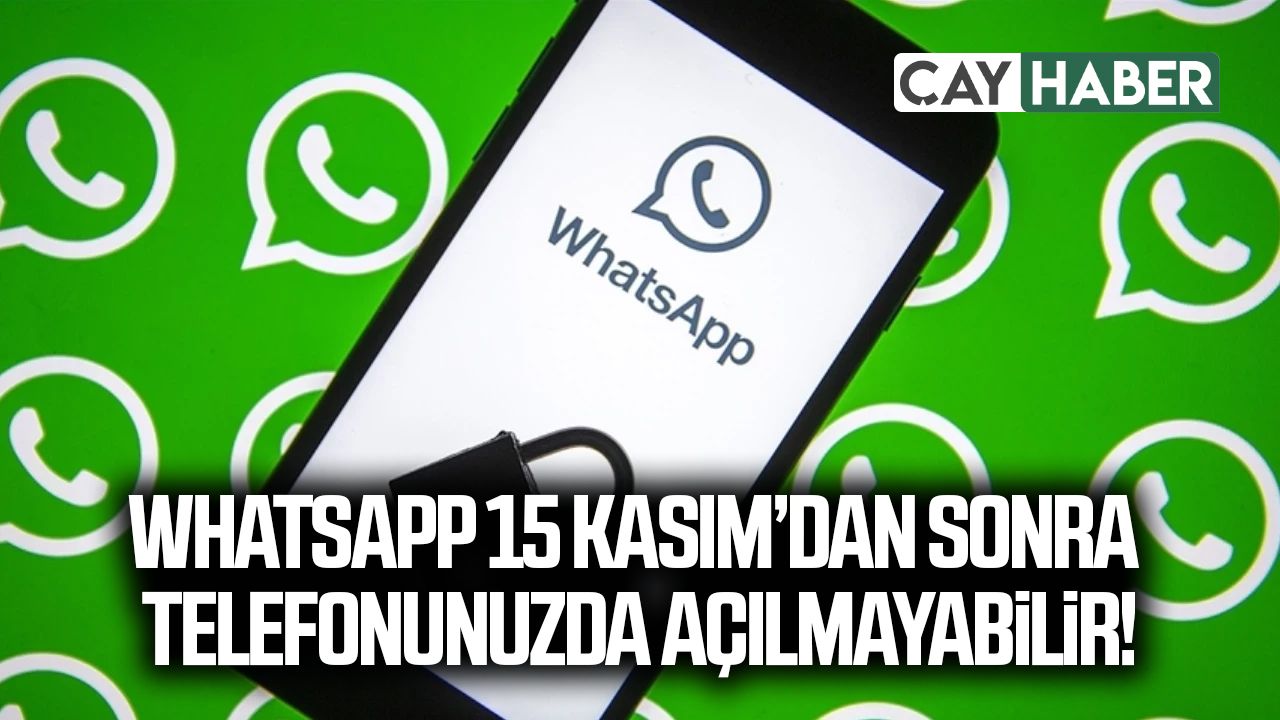 WhatsApp 15 Kasım’dan sonra telefonunuzda açılmayabilir
