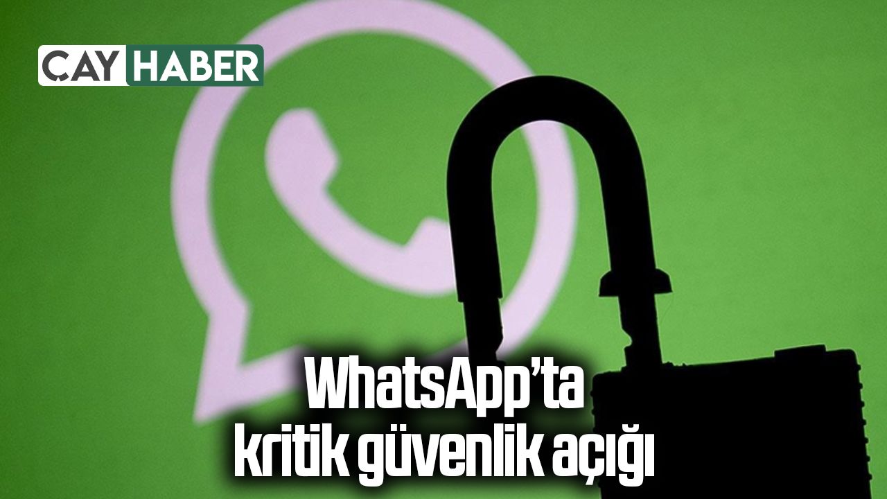 WhatsApp’ta kritik güvenlik açığı