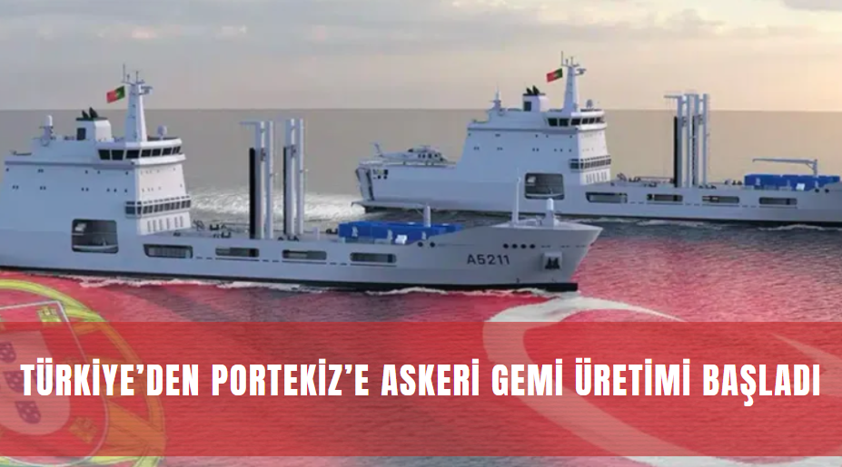 Türkiye’den Portekiz’e Askeri Gemi Üretimi Başladı