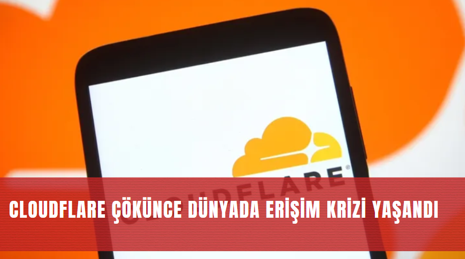 Cloudflare Çökünce Dünyada Erişim Krizi Yaşandı