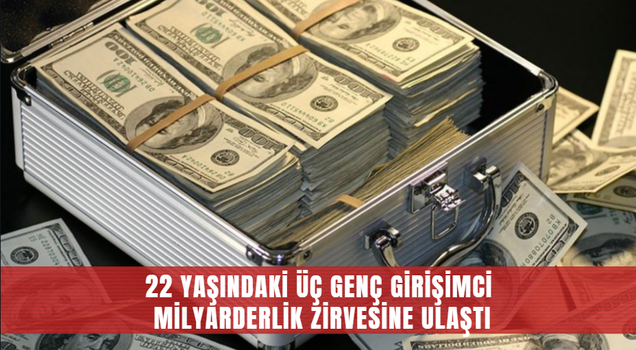 22 Yaşındaki Üç Genç Girişimci Milyarderlik Zirvesine Ulaştı