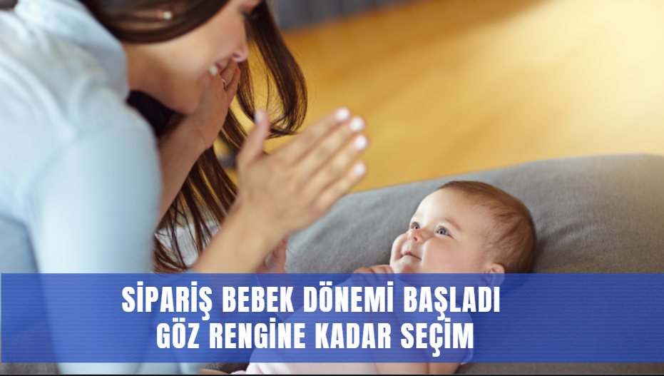 Sipariş Bebek Dönemi Başladı: Göz Rengine Kadar Seçim