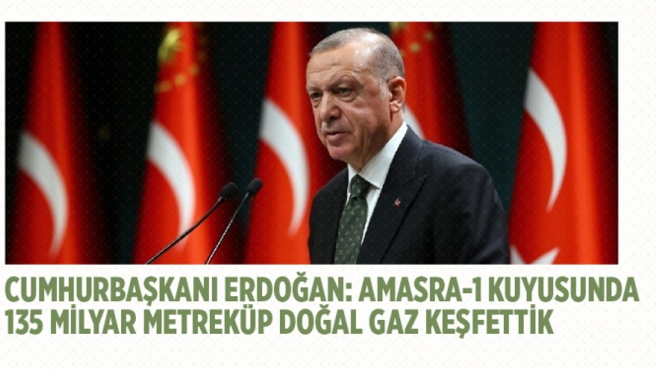 Cumhurbaşkanı Erdoğan: Amasra-1 kuyusunda 135 milyar metreküp doğal gaz keşfettik