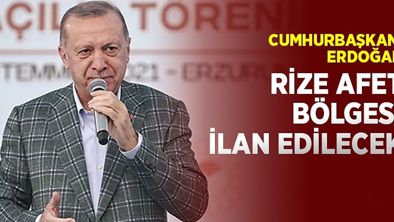 Cumhurbaşkanı Erdoğan, Rize'de sele maruz kalan alanların Afet Bölgesi ilan edileceğini bildirdi.