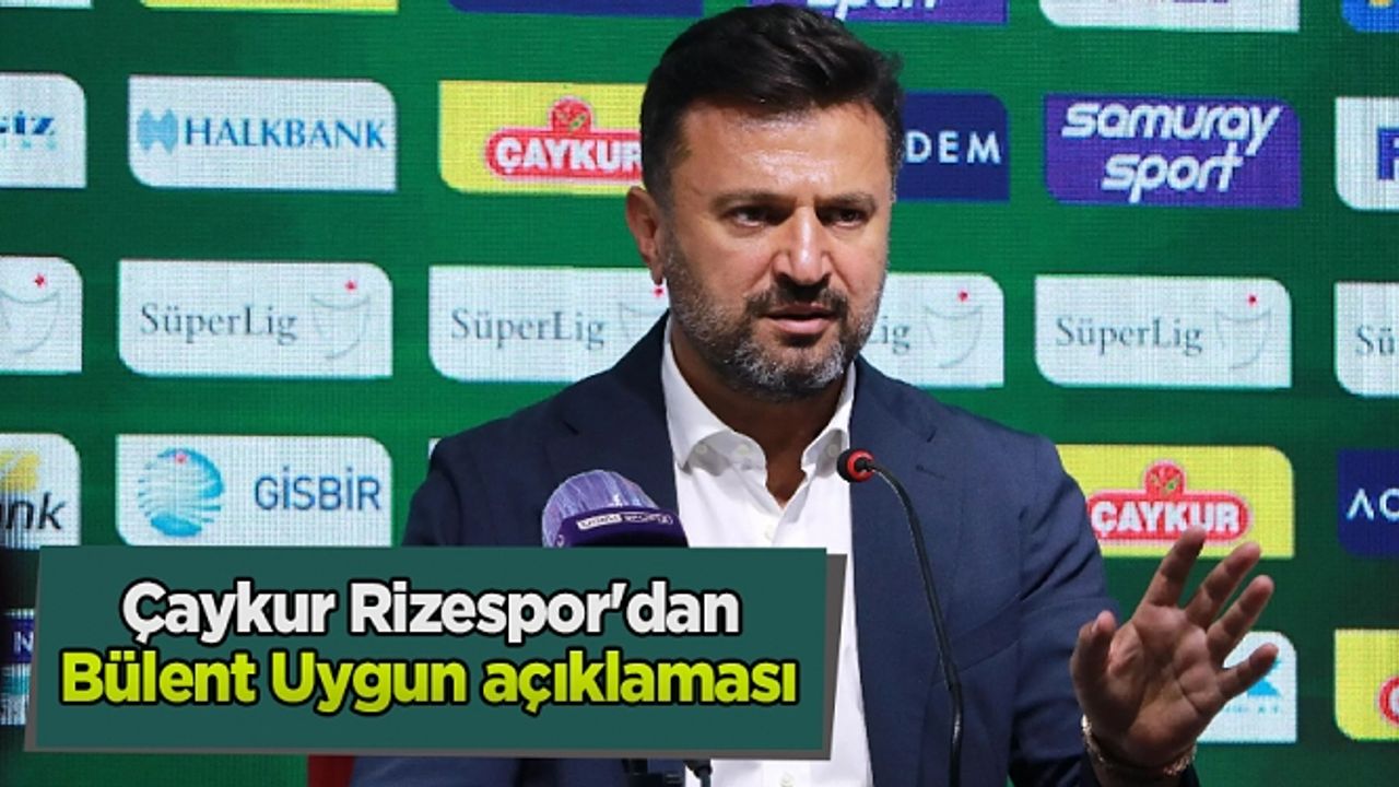 Çaykur Rizespor'dan Bülent Uygun ile ilgili açıklama