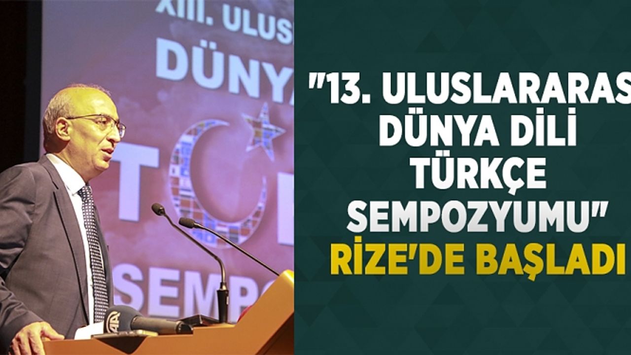 "13. Uluslararası Dünya Dili Türkçe Sempozyumu" Rize'de başladı