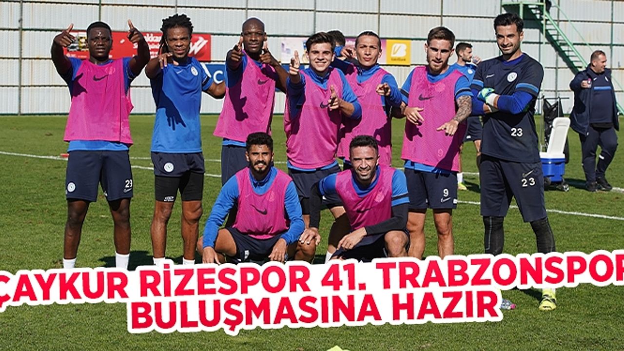 Çaykur Rizespor 41. Trabzonspor buluşmasına hazır