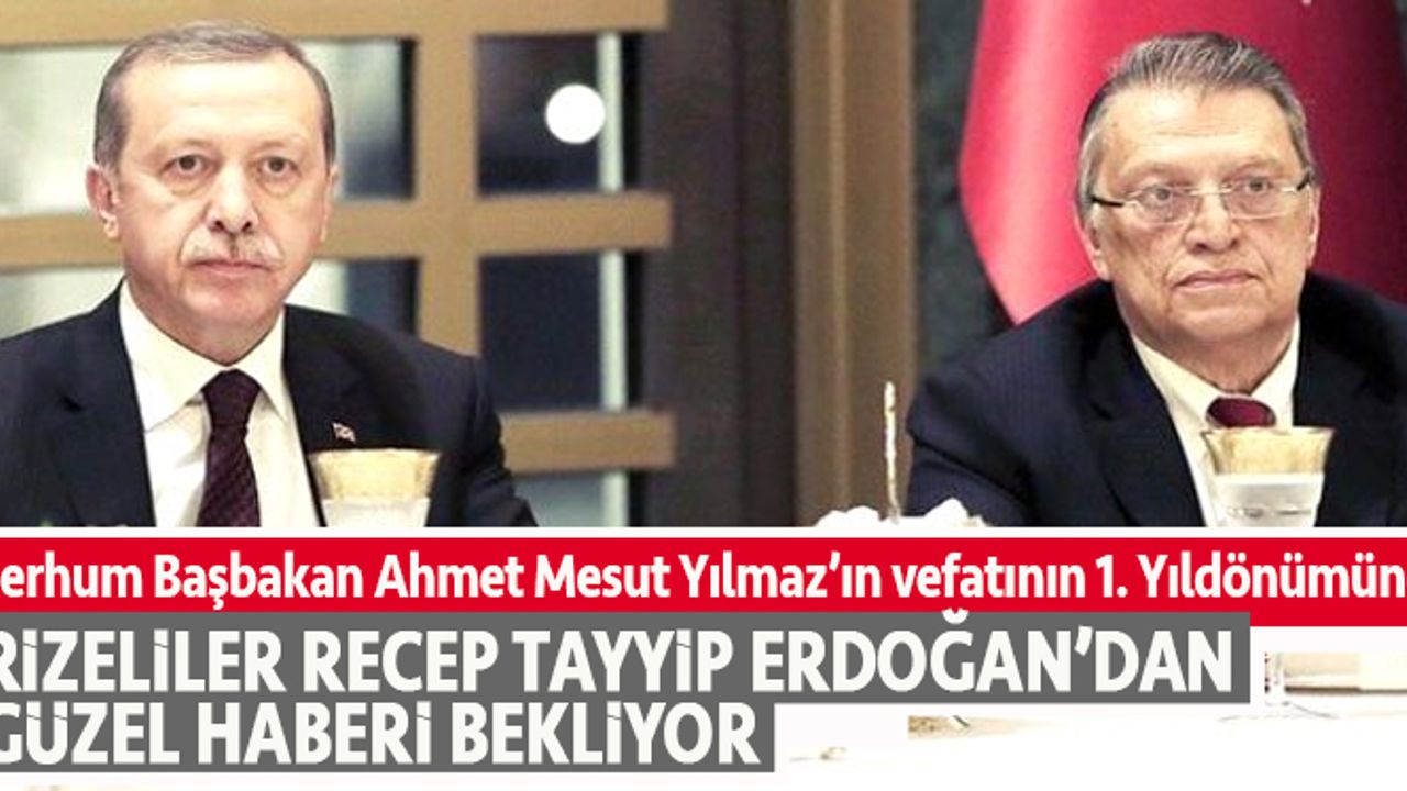 Rizeliler Cumhurbaşkanı Erdoğan'dan bu güzel haberi bekliyorlar