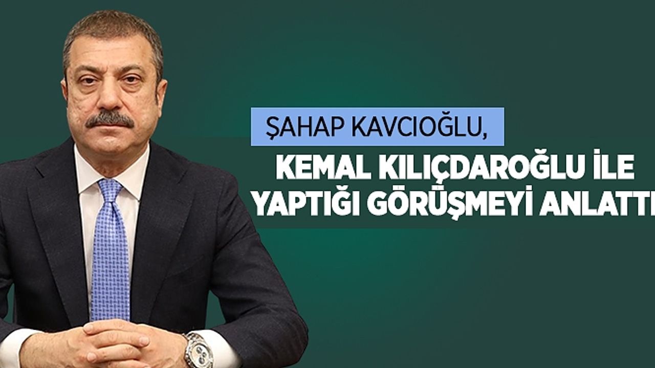Şahap Kavcıoğlu, Kemal Kılıçdaroğlu ile yaptığı görüşmeyi anlattı