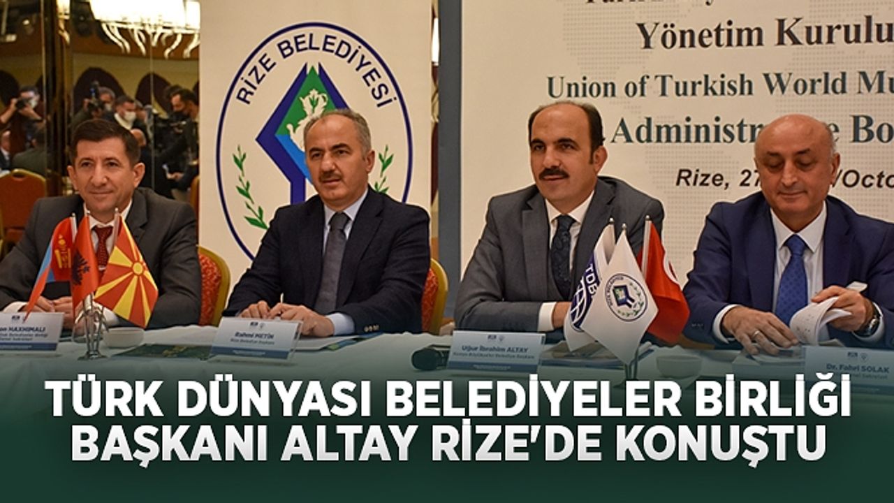Türk Dünyası Belediyeler Birliği Başkanı İbrahim Altay Rize'de konuştu