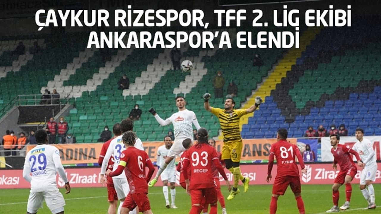 Çaykur Rizespor, TFF 2. Lig ekibi Ankaraspor'a elendi