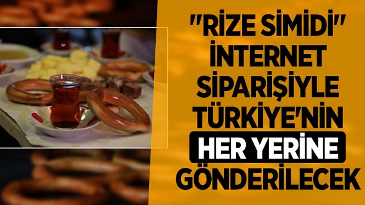 Tescilli "Rize simidi" internet siparişiyle Türkiye'nin her yerine gönderilecek