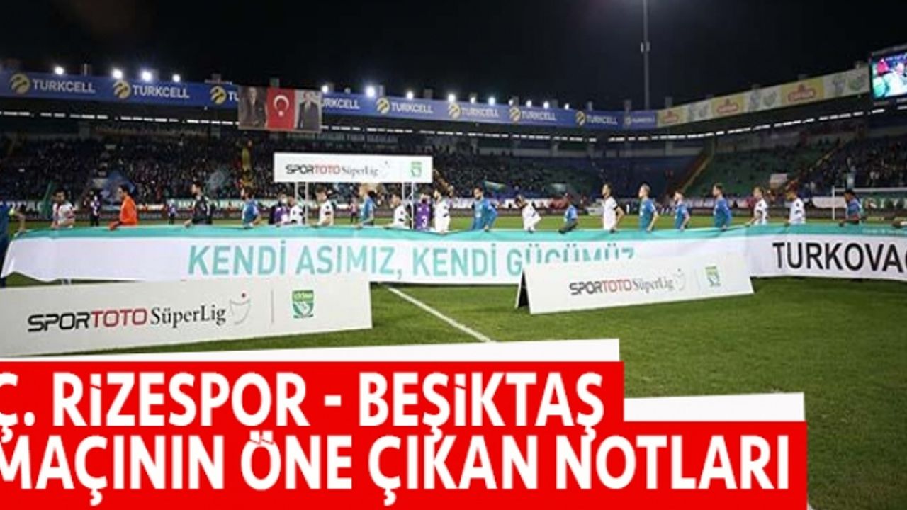 Çaykur Rizespor - Beşiktaş maçının öne çıkan notları