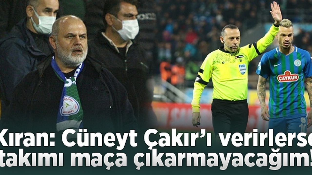 Tahir Kıran: Cüneyt Çakır’ı verirlerse takımı maça çıkarmayacağım!