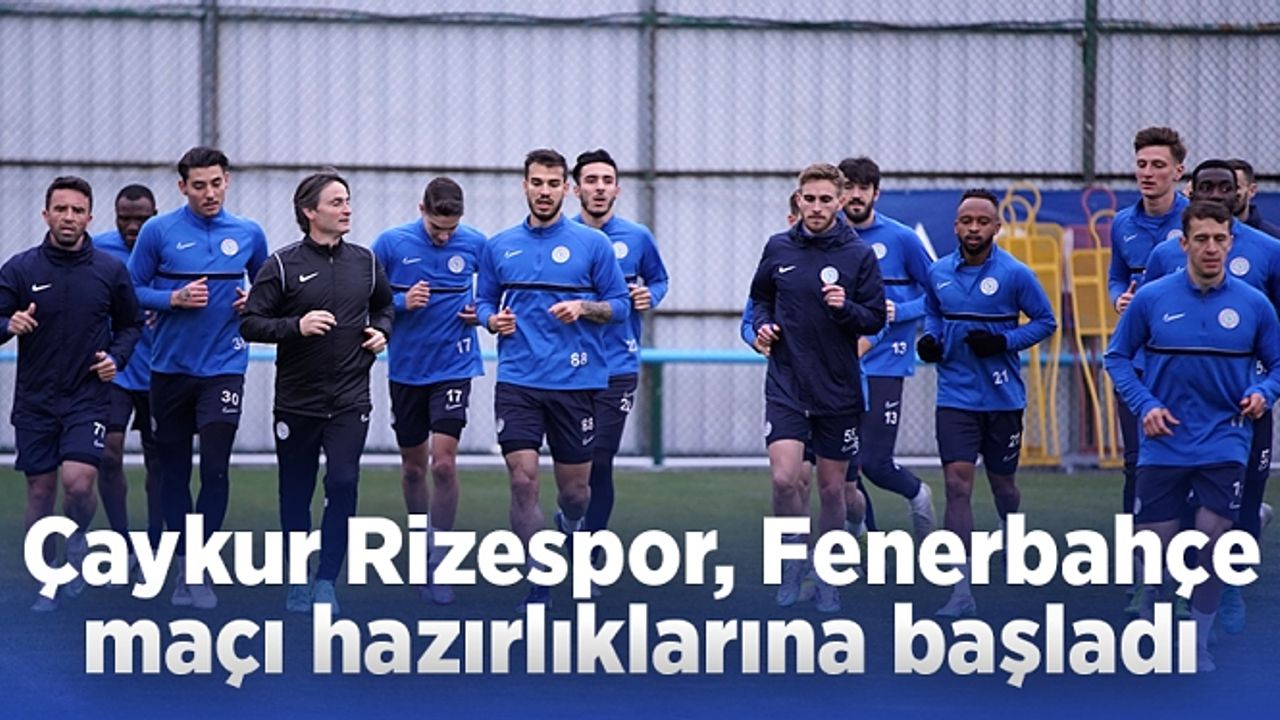 Çaykur Rizespor, Fenerbahçe maçı hazırlıklarına başladı