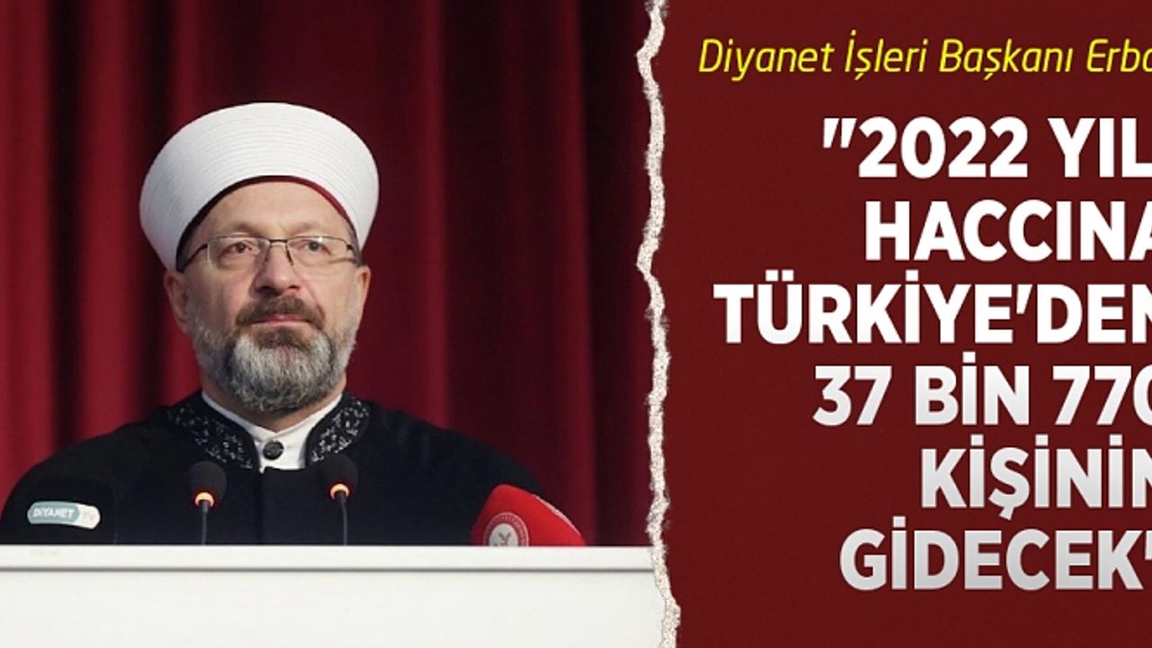 Erbaş, "2022 yılı haccına Türkiye'den 37 bin 770 kişinin gidecek"