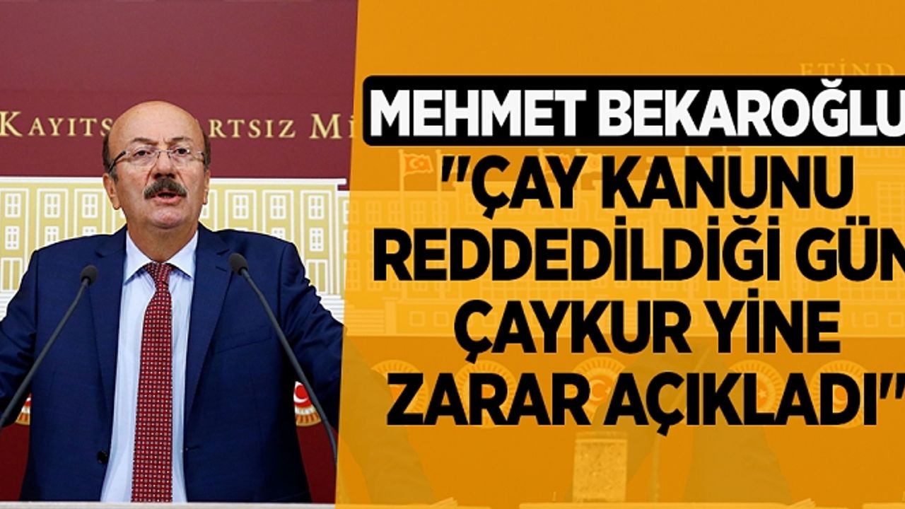 Mehmet Bekaroğlu: "Çay Kanunu Reddedildiği gün ÇAYKUR yine zarar açıkladı"