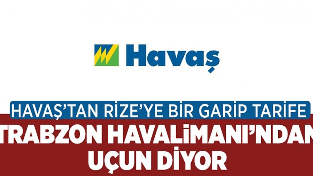 HAVAŞ, Rize’nin batı ilçelerine Rize Artvin Uluslararası Havalimanı yerine Trabzon Havalimanından uçun diyor!