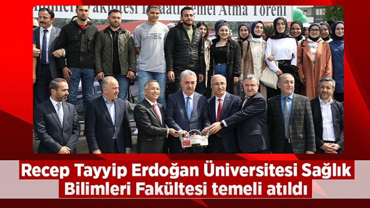 Recep Tayyip Erdoğan Üniversitesi Sağlık Bilimleri Fakültesi temeli atıldı