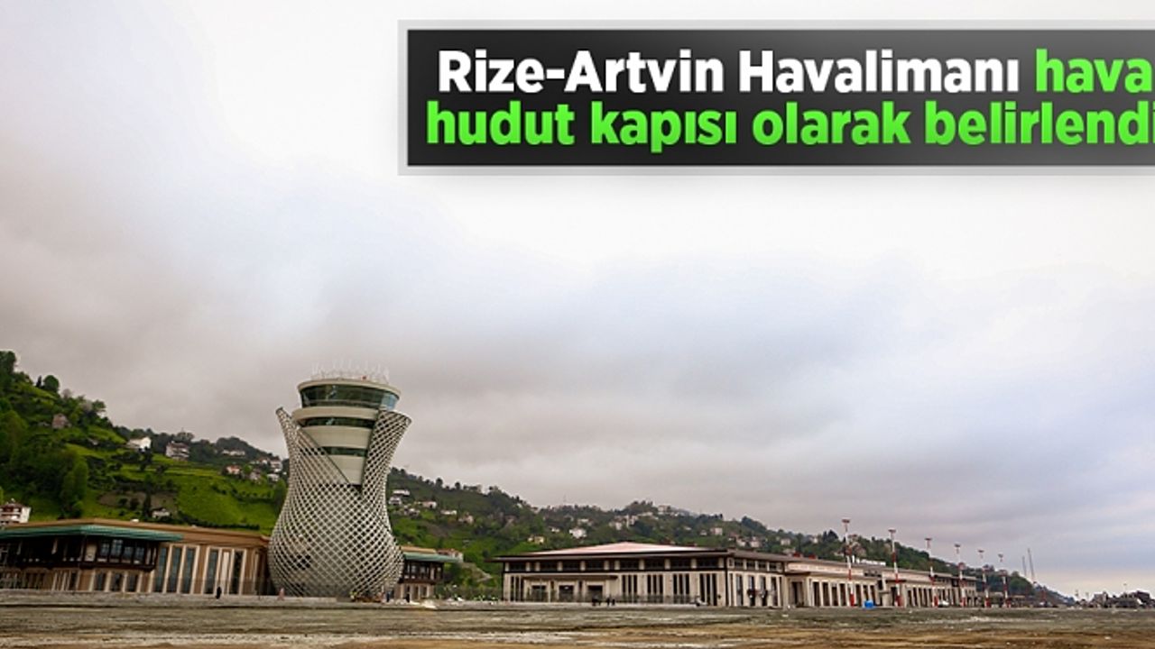 Rize-Artvin Havalimanı hava hudut kapısı olarak belirlendi