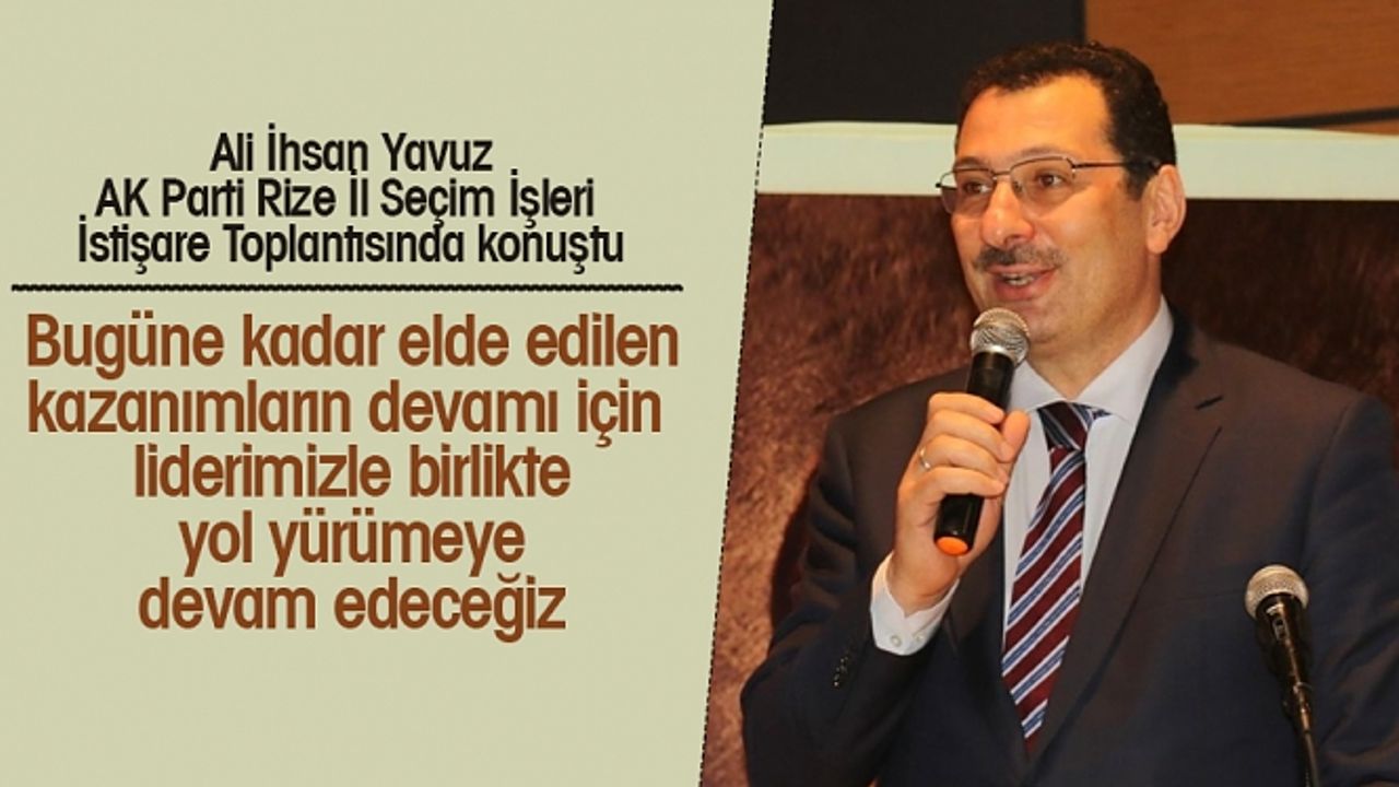 Yavuz, AK Parti Rize İl seçim işleri istişare toplantısında konuştu