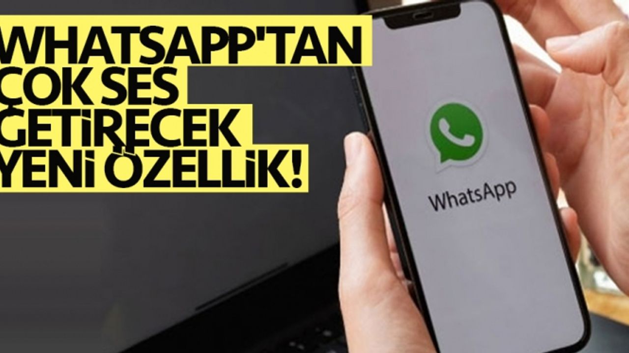 WhatsApp'tan çok ses getirecek yeni özellik!