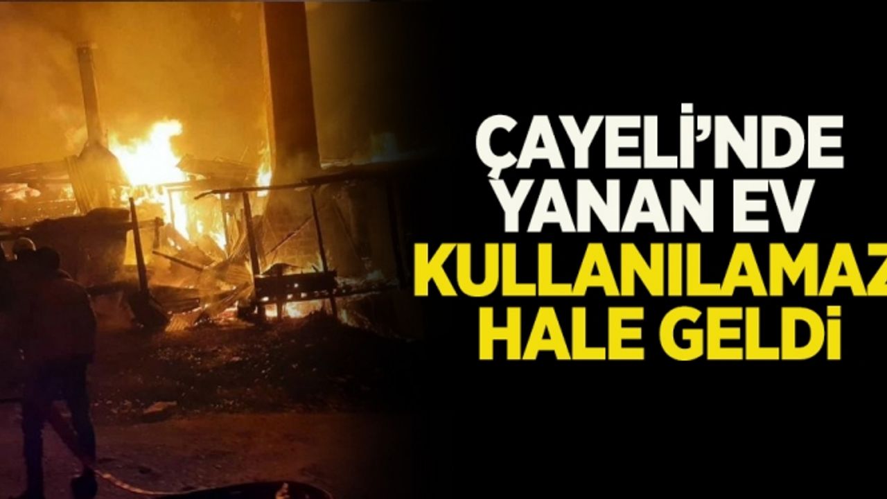 Çayeli'nde yanan ev kullanılamaz hale geldi