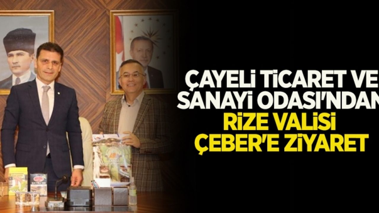 Çayeli Ticaret ve Sanayi Odası'ndan Rize Valisi Kemal Çeber'e ziyaret