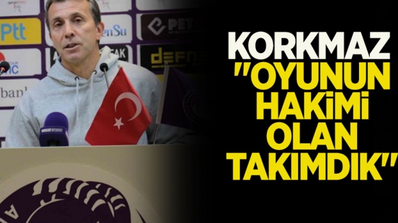 Korkmaz: "Oyunun hakimi olan takımdık"