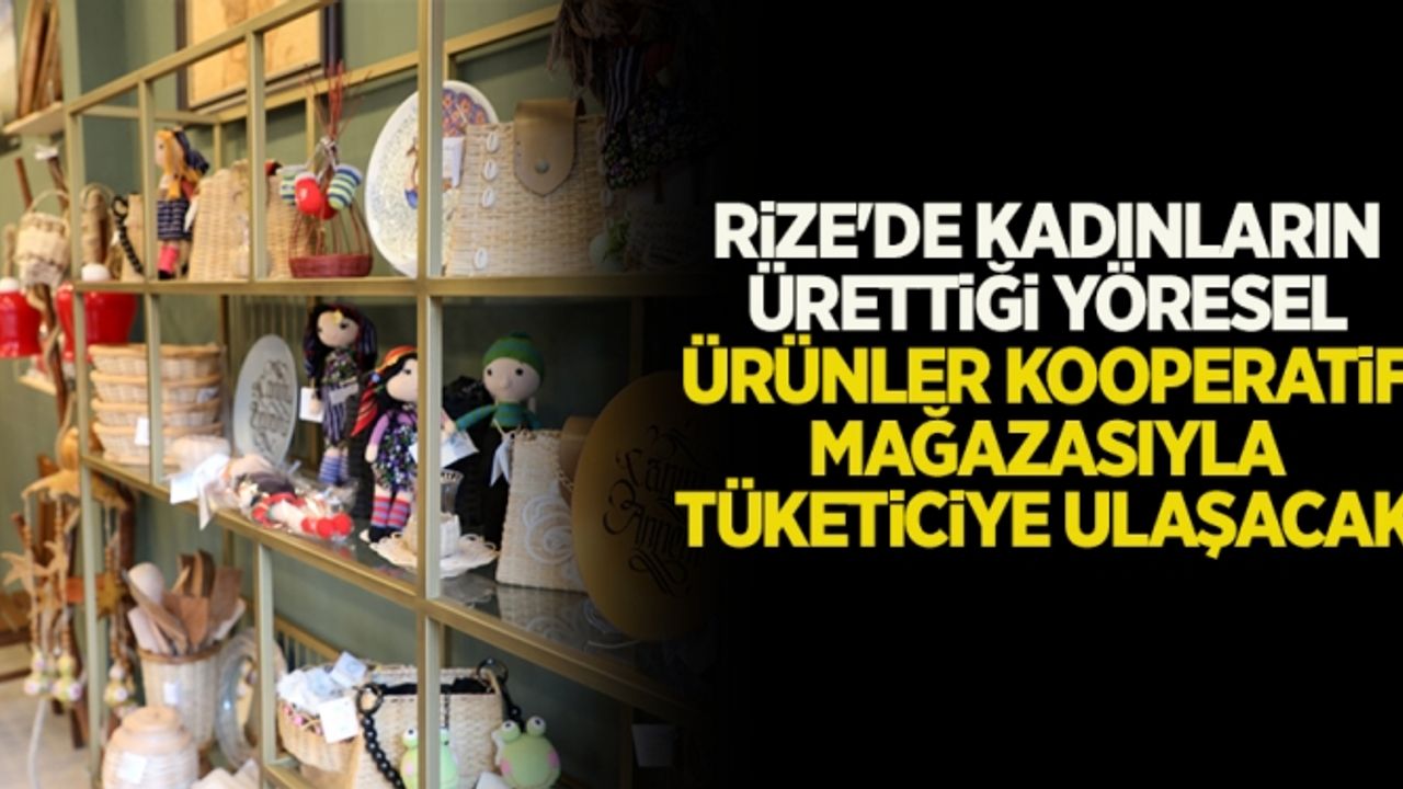 Rize'de kadınların ürettiği yöresel ürünler kooperatif mağazasıyla tüketiciye ulaşacak