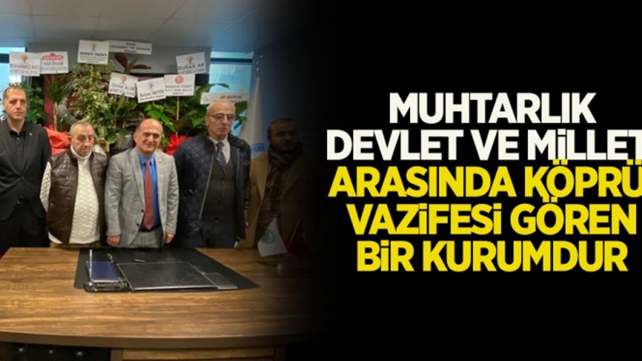 Rize Muhtarlar Federasyonu Başkanı Güzel: "Muhtarlık devlet ve millet arasında köprü vazifesi gören bir kurumdur"