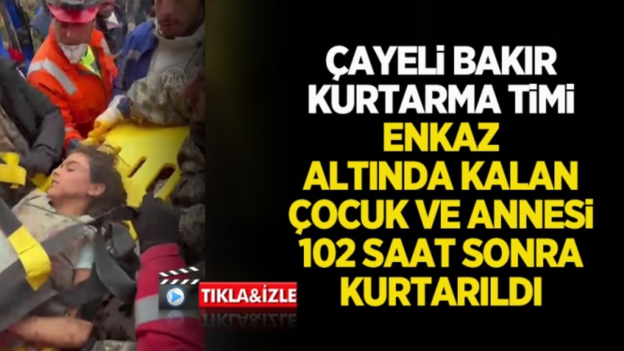 Çayeli Bakır kurtarma timi enkaz altında kalan çocuk ve annesi 102 saat sonra kurtarıldı