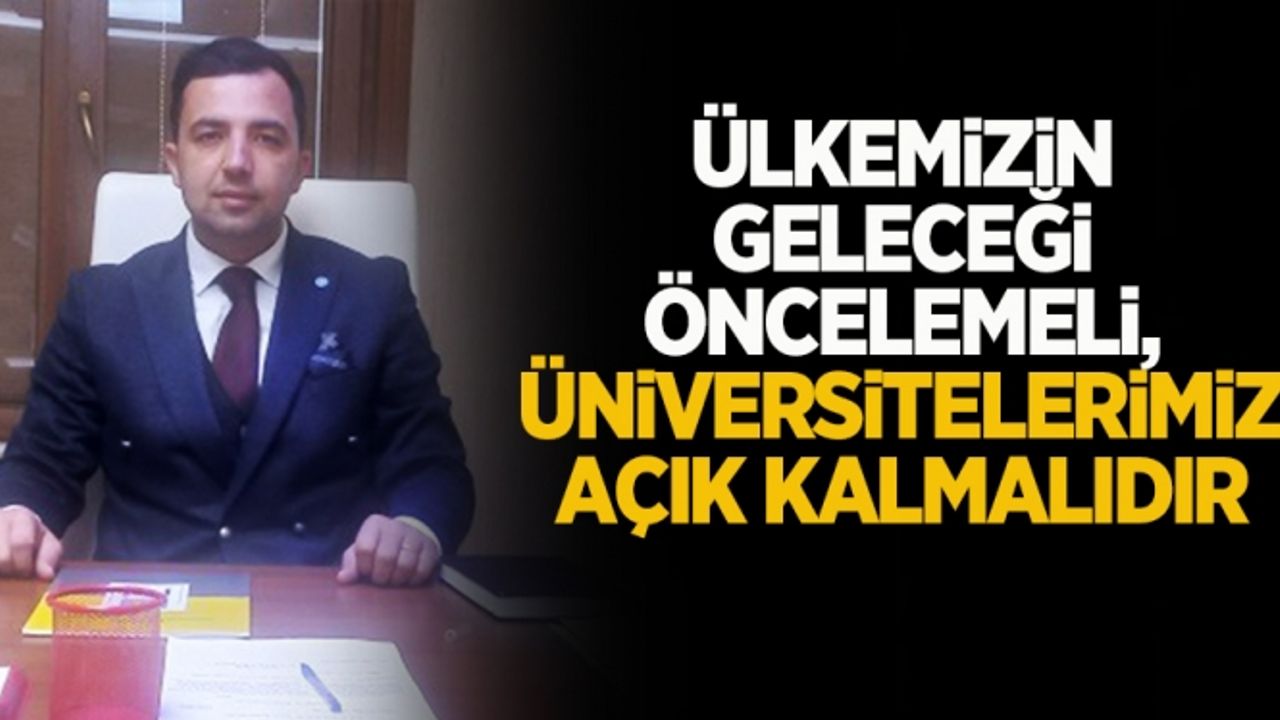 İYİ Parti il başkanı Hacısüleymanoğlu: ülkemizin geleceği öncelemeli, üniversitelerimiz açık kalmalıdır