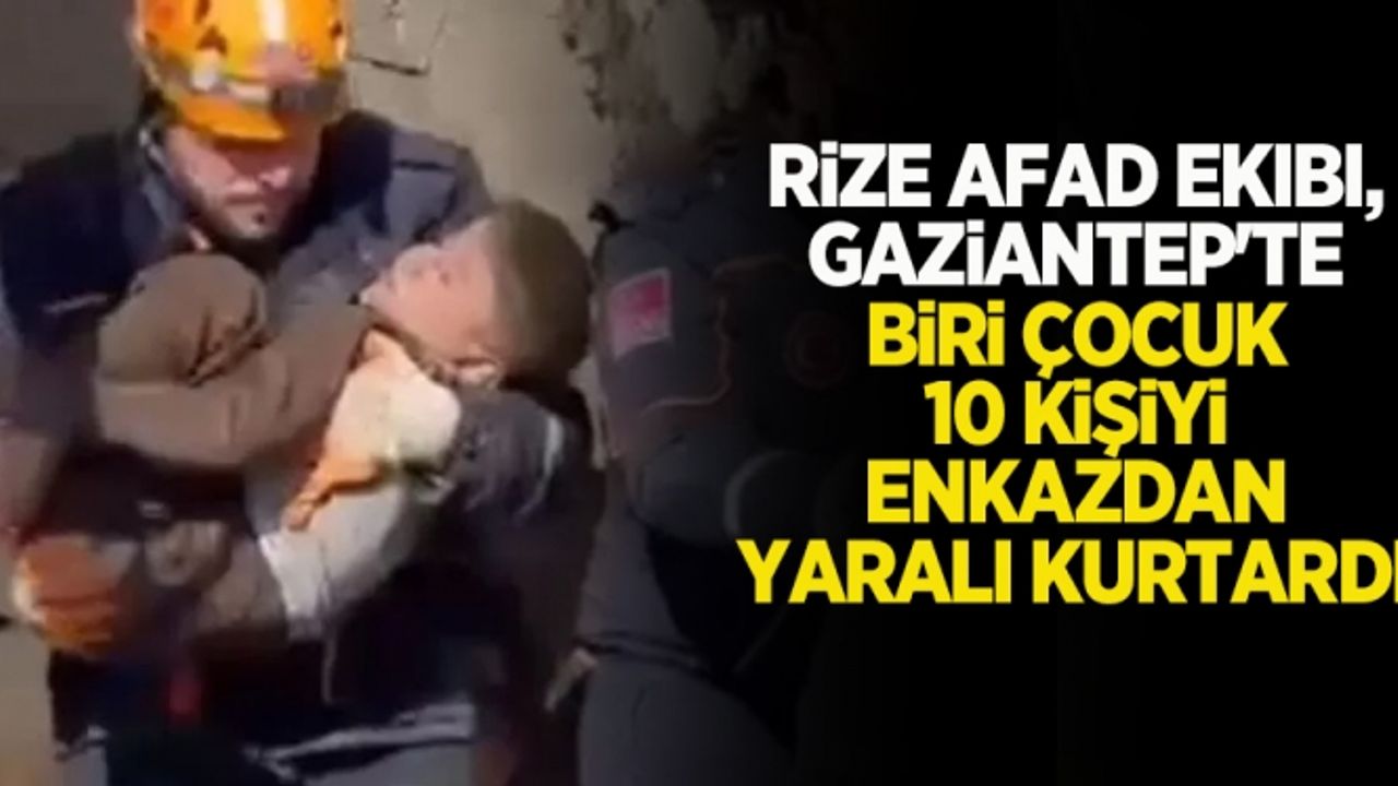 Rize AFAD ekibi, Gaziantep'te biri çocuk 10 kişiyi enkazdan yaralı kurtardı
