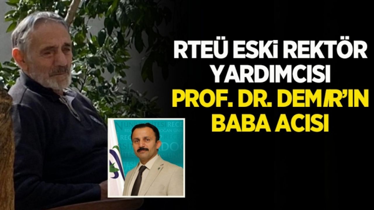 RTEÜ Eski Rektör Yardımcısı Prof. Dr. Demir’in Baba Acısı