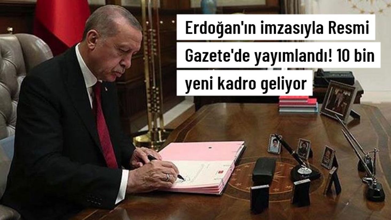 Erdoğan'ın imzasıyla Resmi Gazete'de yayımlandı! 10 bin yeni kadro...
