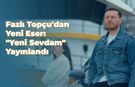 Rizeli Sanatçı Fazlı Topçu'dan Yeni Eser: "Yeni Sevdam" Yayınlandı