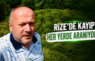 Rize'de kayıp şahıs aranıyor: En son Çayeli'nde görüldü