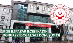 RİZE İLİ PAZAR İLÇESİ KADIN KONUKEVİ DOĞALGAZ DÖNÜŞÜM İŞİ