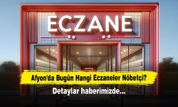 Afyon'da Bugün Hangi Eczaneler Nöbetçi? Detaylar Haberimizde…