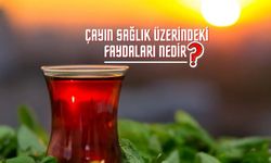 Çayın Sağlık Üzerindeki Faydaları Nedir?