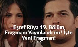 Eşref Rüya 19. Bölüm Fragmanı Yayınlandı mı? İşte Yeni Fragman!