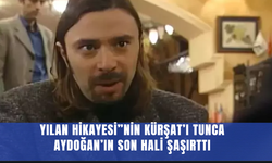 Yılan Hikayesi”nin Kürşat’ı Tunca Aydoğan’ın son hali şaşırttı