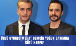 Ünlü oyuncu Murat Cemcir yoğun bakımda kötü haber!