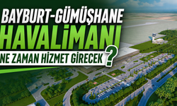 Bayburt-Gümüşhane Havalimanı’nı ne zaman açılacak?