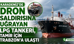 Karadeniz'de dron saldırısına uğrayan LPG tankeri, tamir için Trabzon'a ulaştı