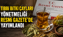 Tıbbi Bitki Çayları Yönetmeliği Resmi Gazetede yayımlandı